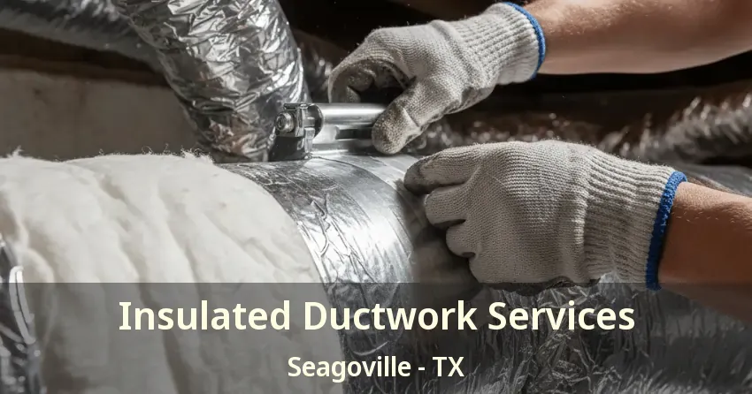Insulated Ductwork Services Seagoville - TX