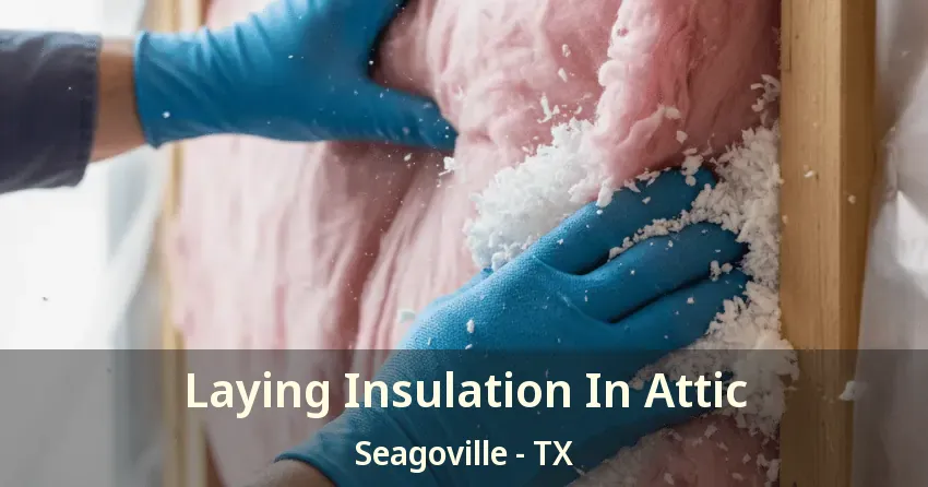 Laying Insulation In Attic Seagoville - TX